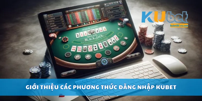 Giới thiệu các phương thức đăng nhập Kubet