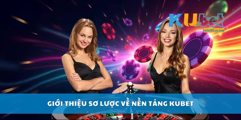 Giới thiệu sơ lược về nền tảng Kubet